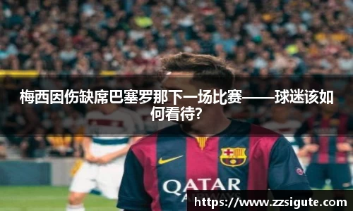 梅西因伤缺席巴塞罗那下一场比赛——球迷该如何看待？
