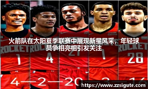 火箭队在太阳夏季联赛中展现新星风采，年轻球员争相亮相引发关注