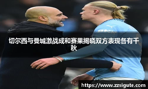 切尔西与曼城激战成和赛果揭晓双方表现各有千秋