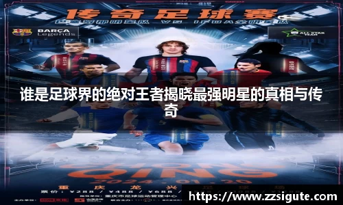 谁是足球界的绝对王者揭晓最强明星的真相与传奇